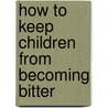 How To Keep Children From Becoming Bitter door S.M. Davis