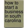 How To Start a Business in South Carolina by Entrepreneur Press
