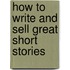 How To Write And Sell Great Short Stories