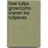 How Tulips Grow/Como Crecen Los Tulipanes door Joanne Mattern
