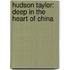 Hudson Taylor: Deep In The Heart Of China