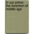 In Our Prime: The Invention Of Middle Age