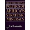 Inter Politics Of Africas Strategic Miner by Oye Ogunbadejo
