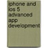 Iphone And Ios 5 Advanced App Development