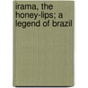 Irama, The Honey-Lips; A Legend Of Brazil door Jos Martiniano De Alencar