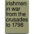 Irishmen in War from the Crusades to 1798