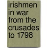 Irishmen in War from the Crusades to 1798 door Military History Society of Ireland