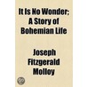 It Is No Wonder; A Story Of Bohemian Life door Joseph Fitzgerald Molloy