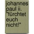 Johannes Paul Ii. "fürchtet Euch Nicht!"
