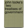 John Locke's  Two Treatises Of Government door Onbekend