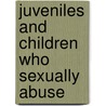 Juveniles And Children Who Sexually Abuse door Martin C. Calder