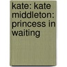 Kate: Kate Middleton: Princess In Waiting door Claudia Joseph
