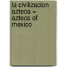 La Civilizacion Azteca = Aztecs of Mexico door George Vaillant