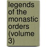 Legends Of The Monastic Orders (Volume 3) by Jameson (Anna)