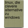 Linux, Die Clevere Alternative Zu Windows door B. Rbel Schulze-Amme