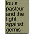Louis Pasteur and the Fight Against Germs