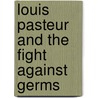Louis Pasteur and the Fight Against Germs door Lisa Zamosky