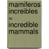 Mamiferos Increibles = Incredible Mammals