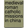 Medieval Roman Catholic Missions In China door John McBrewster