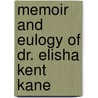 Memoir And Eulogy Of Dr. Elisha Kent Kane by Freemasons Grand Lodge of the York