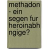 Methadon - Ein Segen Fur Heroinabh Ngige? door Sarah Bittner