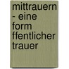 Mittrauern - Eine Form Ffentlicher Trauer door Trix Angst