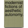 Modernist Fictions Of Aesthetic Autonomy. by Andrew Goldstone
