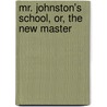 Mr. Johnston's School, Or, The New Master door Edward Campbell Tainsh
