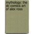 Mythology: The Dc Comics Art Of Alex Ross