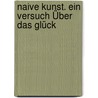 Naive Kunst. Ein Versuch Über Das Glück door Alexander GarcíA. Düttmann