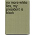 No More White Lies, My President Is Black