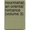 Nourmahal, An Oriental Romance (Volume 3) by Michael Joseph Quin