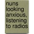 Nuns Looking Anxious, Listening to Radios