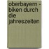 Oberbayern - Biken durch die Jahreszeiten