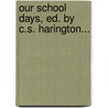 Our School Days, Ed. By C.S. Harington... by William S. Martin