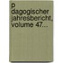 P Dagogischer Jahresbericht, Volume 47...
