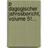 P Dagogischer Jahresbericht, Volume 51...