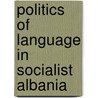 Politics Of Language In Socialist Albania by Arshi Pipa