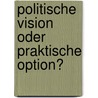 Politische Vision oder praktische Option? door Anja Opitz