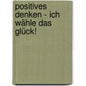 Positives Denken - Ich wähle das Glück! by Frank Beckers