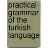 Practical Grammar Of The Turkish Language by C. Wells