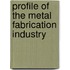 Profile Of The Metal Fabrication Industry
