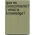 Que Es Conocimiento? / What Is Knowledge?