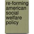 Re-Forming American Social Welfare Policy