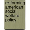 Re-Forming American Social Welfare Policy by Andrew W. Dobelstein