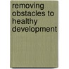 Removing Obstacles To Healthy Development door World Health Organisation
