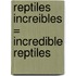 Reptiles Increibles = Incredible Reptiles