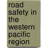 Road Safety In The Western Pacific Region by Who Regional Office for the Western Paci