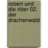 Robert und die Ritter 02. Der Drachenwald