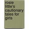 Rosie Little's Cautionary Tales for Girls door Danielle Wood
